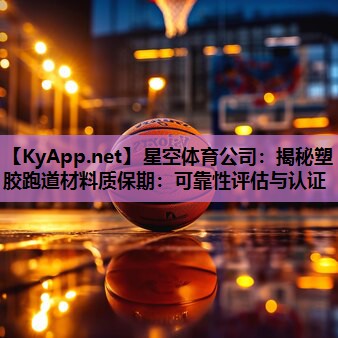 星空体育公司：揭秘塑胶跑道材料质保期：可靠性评估与认证