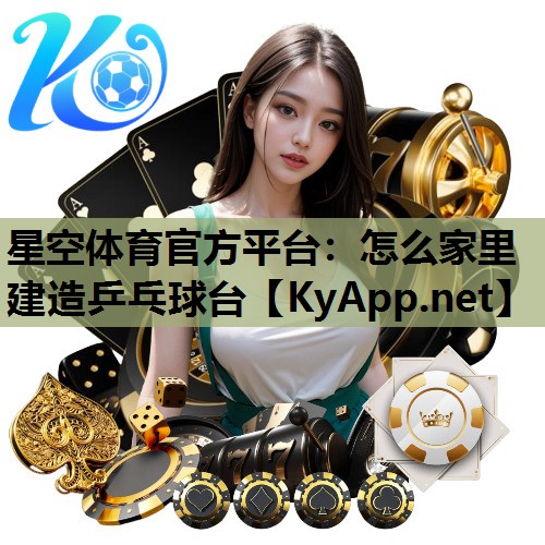 星空体育官方平台：怎么家里建造乒乓球台