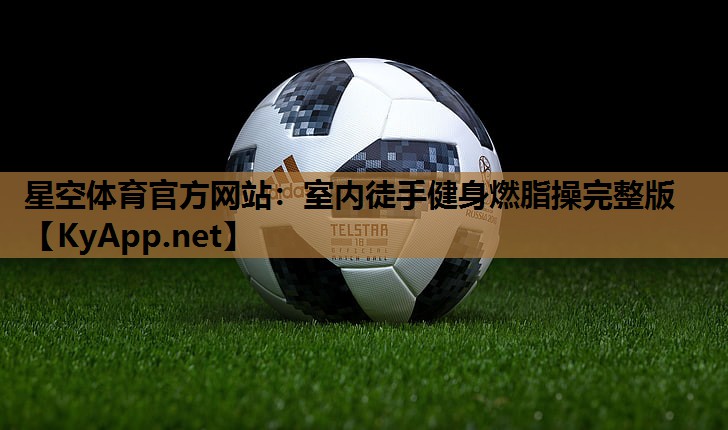 星空体育官方网站：室内徒手健身燃脂操完整版