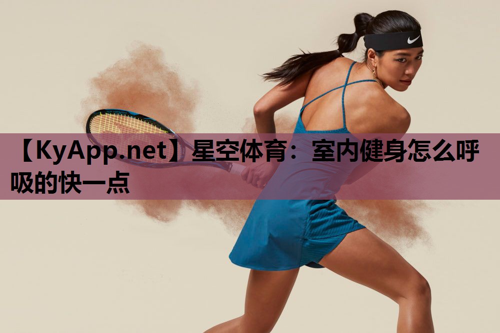 星空体育：室内健身怎么呼吸的快一点