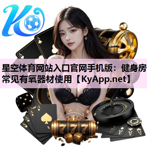 星空体育网站入口官网手机版：健身房常见有氧器材使用
