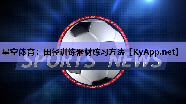 星空体育：田径训练器材练习方法