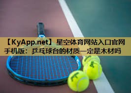 星空体育网站入口官网手机版：乒乓球台的材质一定是木材吗