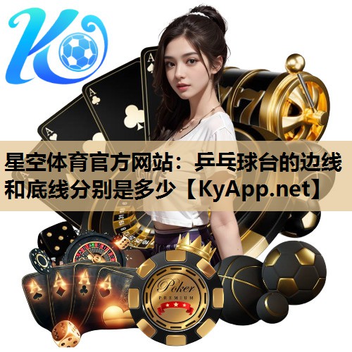 星空体育官方网站：乒乓球台的边线和底线分别是多少
