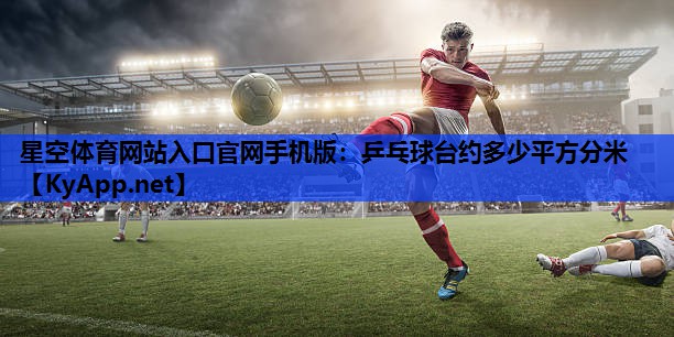 星空体育网站入口官网手机版：乒乓球台约多少平方分米