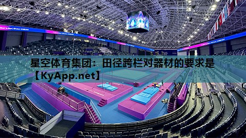 星空体育集团：田径跨栏对器材的要求是