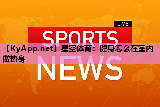 星空体育：健身怎么在室内做热身