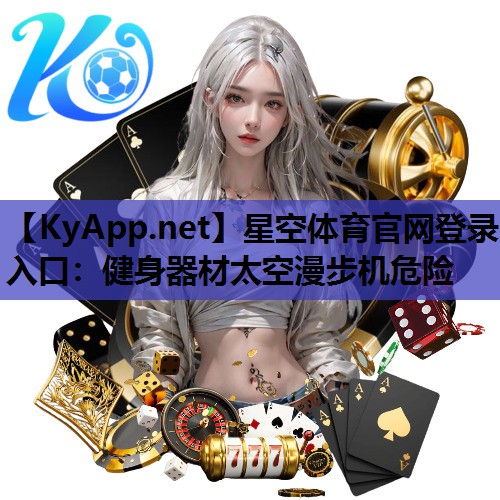 星空体育官网登录入口：健身器材太空漫步机危险