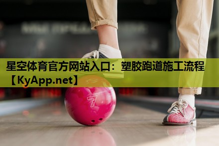 星空体育官方网站入口：塑胶跑道施工流程