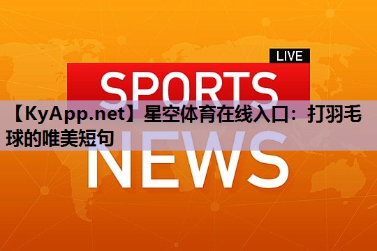星空体育在线入口：打羽毛球的唯美短句