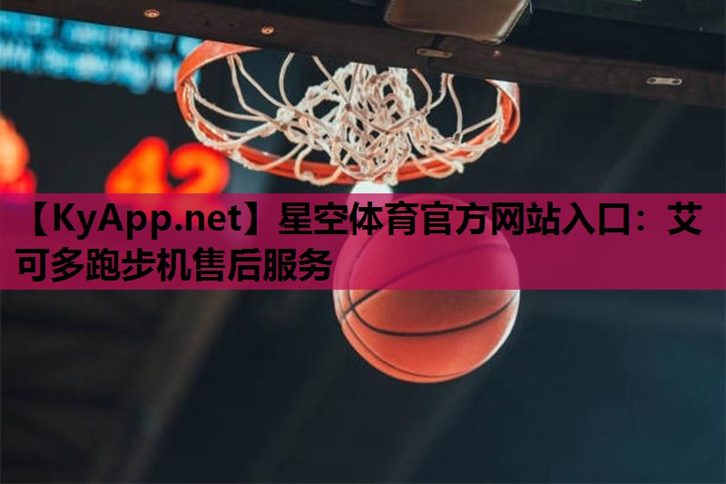 星空体育官方网站入口：艾可多跑步机售后服务