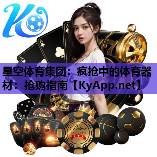 星空体育集团：疯抢中的体育器材：抢购指南