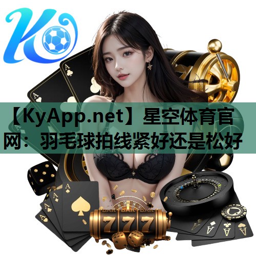 羽毛球拍线紧好还是松好