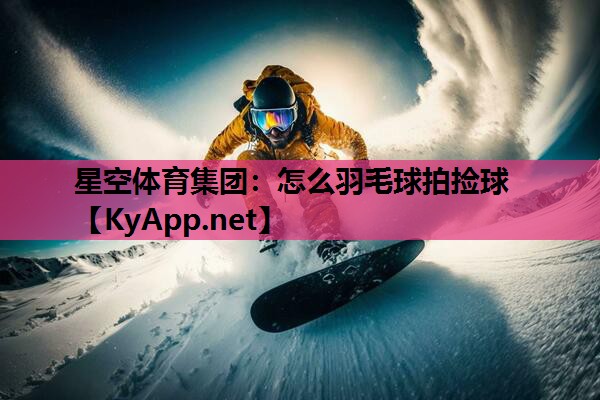 怎么羽毛球拍捡球